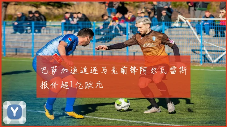 巴萨加速追逐马竞前锋阿尔瓦雷斯报价超1亿欧元